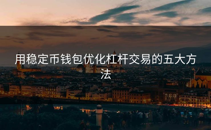 用稳定币钱包优化杠杆交易的五大方法